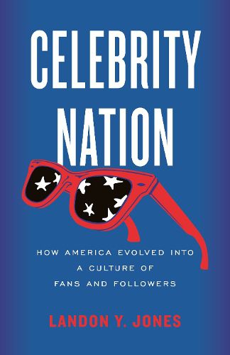 Cover image for Celebrity Nation: How America Evolved into a Culture of Fans and Followers