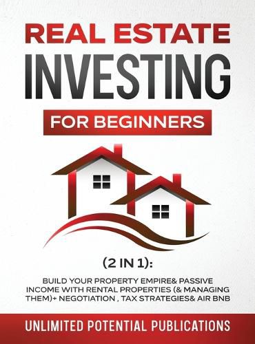 Cover image for Real Estate Investing For Beginners (2 in 1): Build Your Property Empire & Passive Income With Rental Properties (& Managing Them)+ Negotiation, Tax Strategies & Air BnB