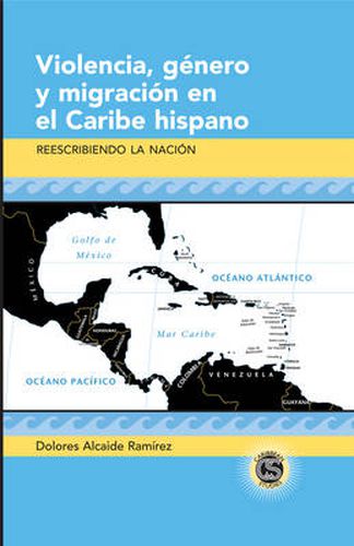 Cover image for Violencia, Genero y Migracion en el Caribe Hispano: Reescribiendo la Nacion