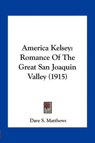 Cover image for America Kelsey: Romance of the Great San Joaquin Valley (1915)