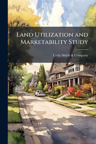 Cover image for Land Utilization and Marketability Study