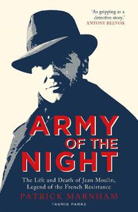 Cover image for Army of the Night: The Life and Death of Jean Moulin, Legend of the French Resistance