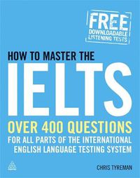 Cover image for How to Master the IELTS: Over 400 Questions for All Parts of the International English Language Testing System