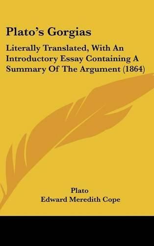 Cover image for Plato's Gorgias: Literally Translated, With An Introductory Essay Containing A Summary Of The Argument (1864)