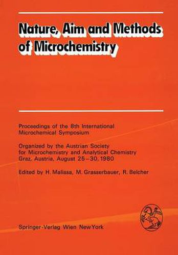 Cover image for Nature, Aim and Methods of Microchemistry: Proceedings of the 8th International Microchemical Symposium Organized by the Austrian Society for Microchemistry and Analytical Chemistry, Graz, Austria, August 25-30, 1980