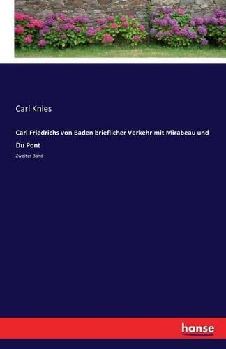 Cover image for Carl Friedrichs von Baden brieflicher Verkehr mit Mirabeau und Du Pont: Zweiter Band