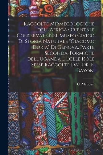 Cover image for Raccolte Mirmecologiche Dell'Africa Orientale Conservate Nel Museo Civico di Storia Naturale Giacomo Doria di Genova. Parte Seconda. Formiche Dell'Uganda E Delle Isole Sesse Raccolte Dal Dr. E. Bayon.