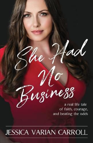 Cover image for She Had No Business: A real life tale of faith, courage, and beating the odds.
