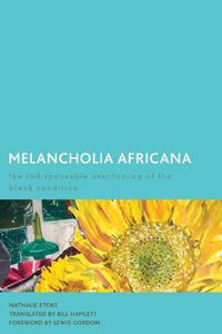 Cover image for Melancholia Africana: The Indispensable Overcoming of the Black Condition