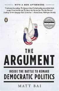 Cover image for The Argument: Inside the Battle to Remake Democratic Politics