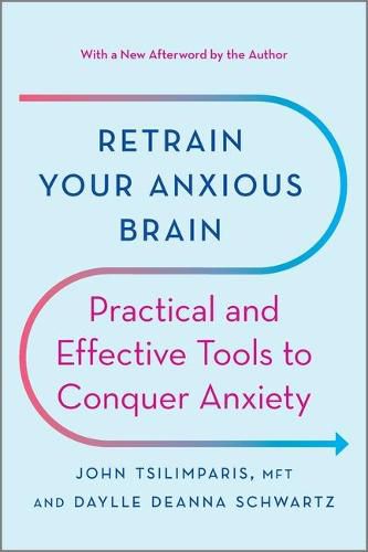 Retrain Your Anxious Brain: Practical and Effective Tools to Conquer Anxiety