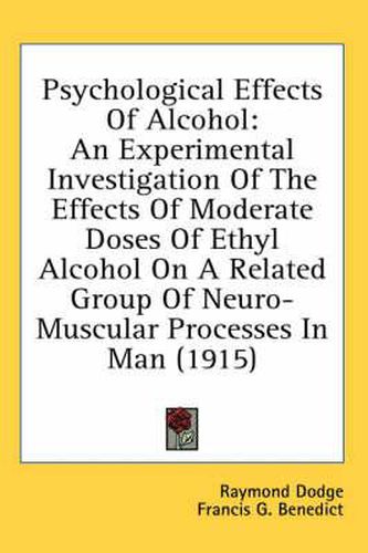 Cover image for Psychological Effects of Alcohol: An Experimental Investigation of the Effects of Moderate Doses of Ethyl Alcohol on a Related Group of Neuro-Muscular Processes in Man (1915)