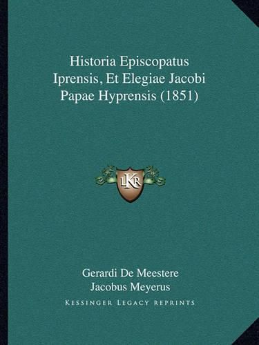 Cover image for Historia Episcopatus Iprensis, Et Elegiae Jacobi Papae Hyprensis (1851)