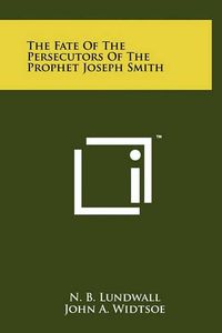 Cover image for The Fate of the Persecutors of the Prophet Joseph Smith