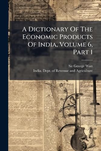 Cover image for A Dictionary of the Economic Products of India, Volume 6, Part 1