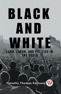 Cover image for Black and White Land, Labor, and Politics in the South