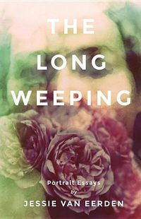 Cover image for The Long Weeping: Portrait Essays