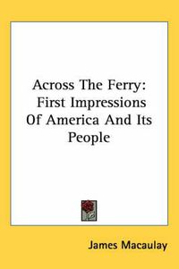 Cover image for Across the Ferry: First Impressions of America and Its People