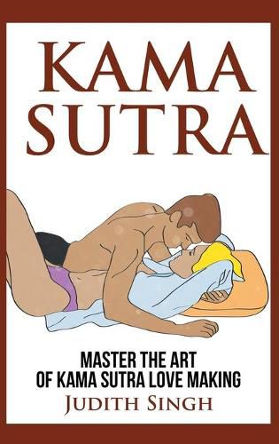 Cover image for Kama Sutra - Hardcover Version: Master the Art of Kama Sutra Love Making: Bonus Chapter on Tantric Sex Techniques: Master the Art of Kama Sutra Love Making: Bonus Chapter on Tantric Sex Techniques