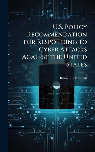 Cover image for U.S. Policy Recommendation for Responding to Cyber Attacks Against the United States
