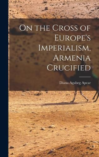 Cover image for On the Cross of Europe's Imperialism, Armenia Crucified