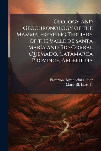 Cover image for Geology and Geochronology of the Mammal-bearing Tertiary of the Valle de Santa MarA-a and RA-o Corral Quemado, Catamarca Province, Argentina