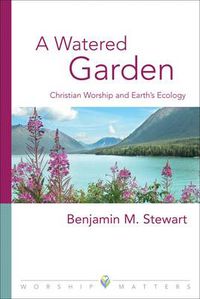 Cover image for A Watered Garden: Christian Worship and Earth's Ecology