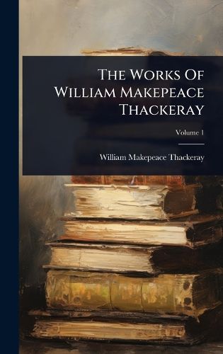 Cover image for The Works Of William Makepeace Thackeray