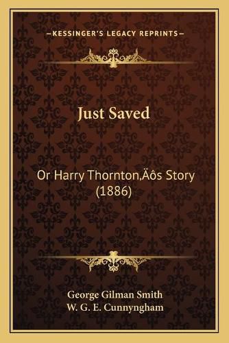 Cover image for Just Saved: Or Harry Thorntonacentsa -A Centss Story (1886)