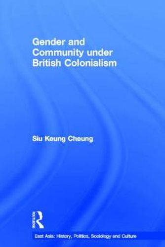 Cover image for Gender and Community Under British Colonialism: Emotion, Struggle and Politics in a Chinese Village