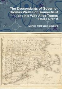 Cover image for The Descendants of Governor Thomas Welles of Connecticut and His Wife Alice Tomes, Volume 3, Part B