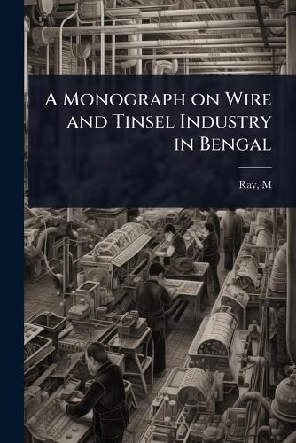 Cover image for A Monograph on Wire and Tinsel Industry in Bengal