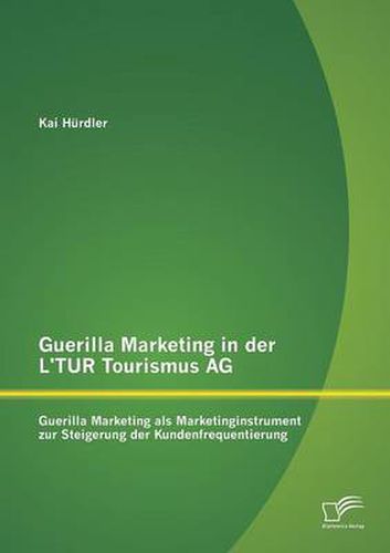 Cover image for Guerilla Marketing in der L'TUR Tourismus AG: Guerilla Marketing als Marketinginstrument zur Steigerung der Kundenfrequentierung