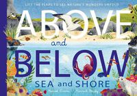 Cover image for Above and Below: Sea and Shore: Lift the flaps to see nature's wonders unfold