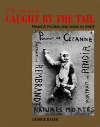 Cover image for The Artwork Caught by the Tail: Francis Picabia and Dada in Paris