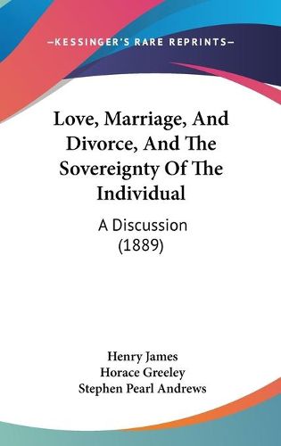 Cover image for Love, Marriage, and Divorce, and the Sovereignty of the Individual: A Discussion (1889)