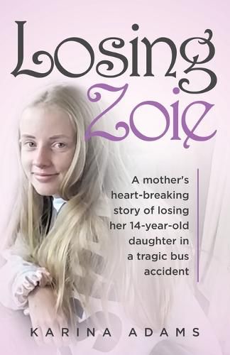 Cover image for Losing Zoie: A mother's heart-breaking story of losing her 14-year-old daughter in a tragic bus accident