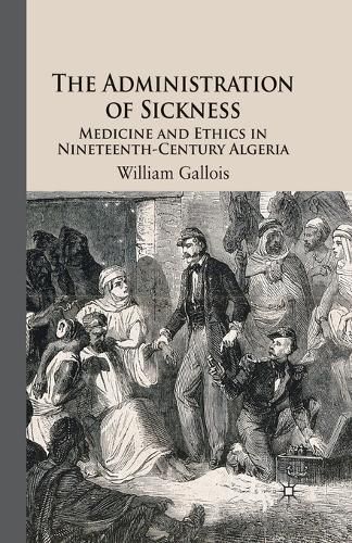 Cover image for The Administration of Sickness: Medicine and Ethics in Nineteenth-Century Algeria