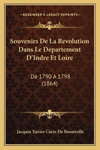 Souvenirs de La Revolution Dans Le Departement D'Indre Et Loire: de 1790 a 1798 (1864)