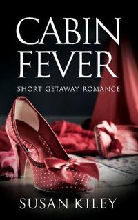 Cover image for Cabin Fever: Short Getaway Romance