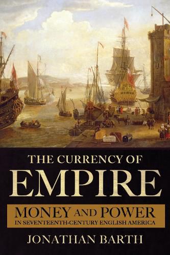 Cover image for The Currency of Empire: Money and Power in Seventeenth-Century English America