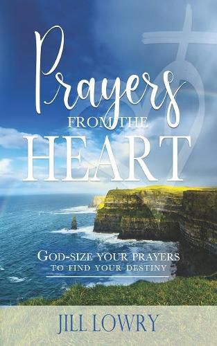 Cover image for Prayers from the Heart: God-Size Your Prayers to Find Your Destiny