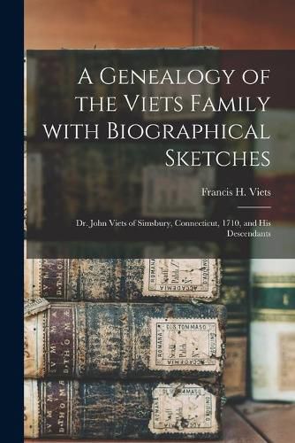 Cover image for A Genealogy of the Viets Family With Biographical Sketches: Dr. John Viets of Simsbury, Connecticut, 1710, and His Descendants