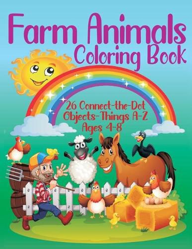 Cover image for Farm Animals Coloring Book - 26 Connect-the-Dot Objects - Things A-Z, Ages 4-8: Farmer and Farm Animals Illustration Cover - Glossy Finish - 8.5  W x 11  H, 110 Pages - Paperback