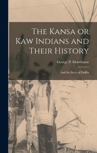 Cover image for The Kansa or Kaw Indians and Their History; and the Story of Padilla