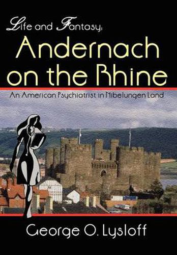 Cover image for Life and Fantasy: Andernach on the Rhine:  An American Psychiatrist in Nibelungen Land