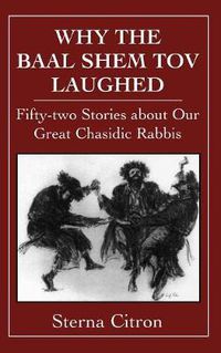 Cover image for Why the Baal Shem Tov Laughed: Fifty-two Stories about Our Great Chasidic Rabbis