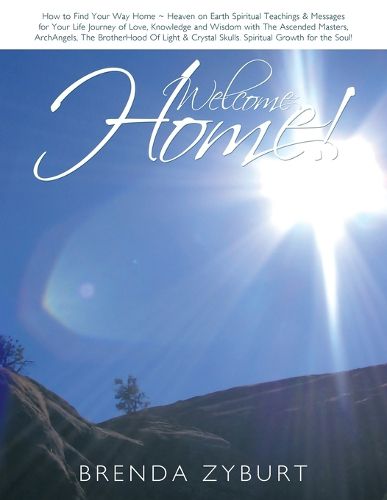 Cover image for Welcome Home!: How to Find Your Way Home Heaven on Earth Spiritual Teachings & Messages for Your Life Journey of Love, Knowledge and