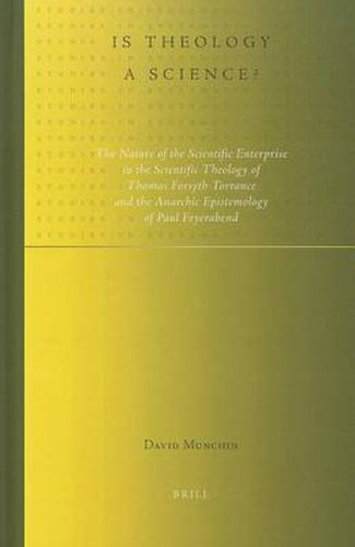 Is theology a science?: The nature of the scientific enterprise in the scientific theology of Thomas Forsyth Torrance and the anarchic epistemology of Paul Feyerabend