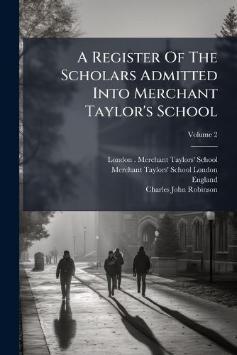 Cover image for A Register Of The Scholars Admitted Into Merchant Taylor's School